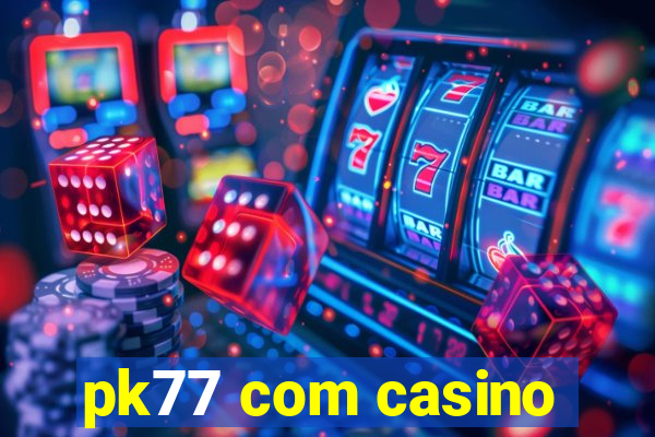 pk77 com casino